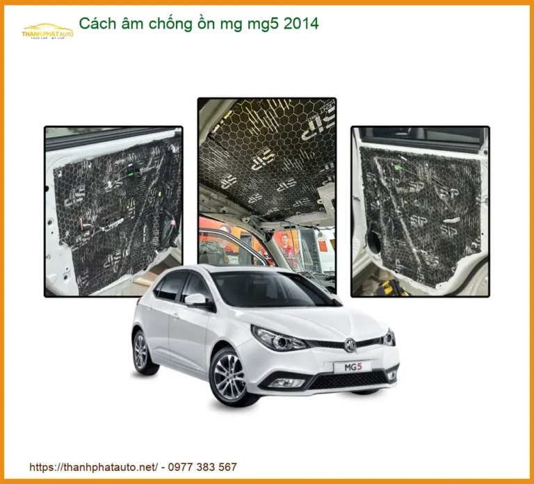 Cách Âm Chống Ồn MG MG5 2014 - Địa Chỉ Lắp Đặt Uy Tín TPHCM
