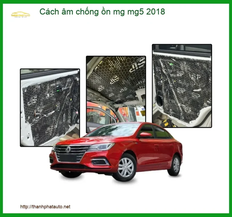Cách Âm Chống Ồn MG MG5 2018 - Đơn Vị Thi Công Chính Hãng TPHCM