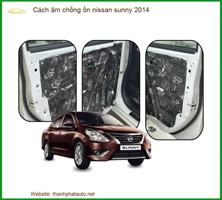 Cách âm chống ồn Nissan Sunny 2014 - Đơn Vị Nâng Cấp Chống Ồn Giá Tốt TPHCM