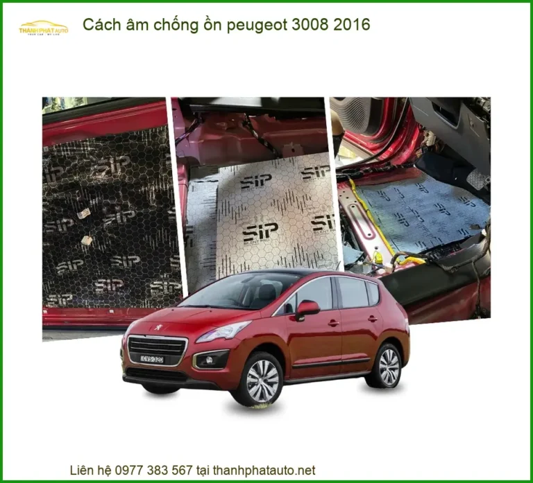 Cách Âm Chống Ồn Peugeot 3008 2016 - Địa Chỉ Lắp Đặt Uy Tín TPHCM