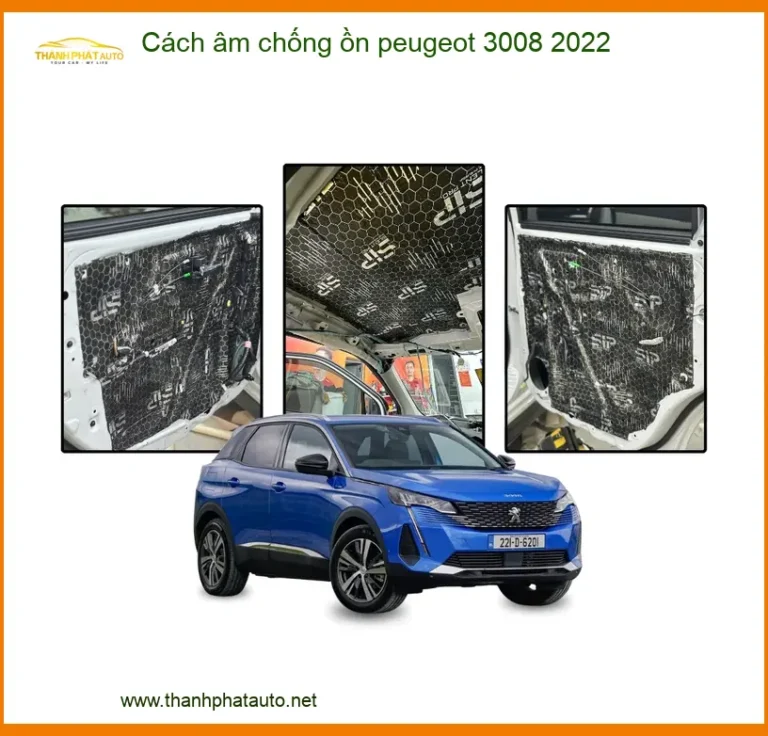 Cách Âm Chống Ồn Peugeot 3008 2022 - Địa Chỉ Lắp Đặt Uy Tín TPHCM