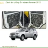 Cách âm chống ồn Subaru Forester 2012 - Địa Chỉ Lắp Đặt Uy Tín TPHCM