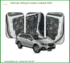 Cách Âm Chống Ồn Subaru Outback 2024 - Trung Tâm Lắp Đặt Chính Hãng TPHCM