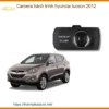 Camera Hành Trình Hyundai Tucson 2012 - Trung Tâm Lắp Đặt Chính Hãng TPHCM