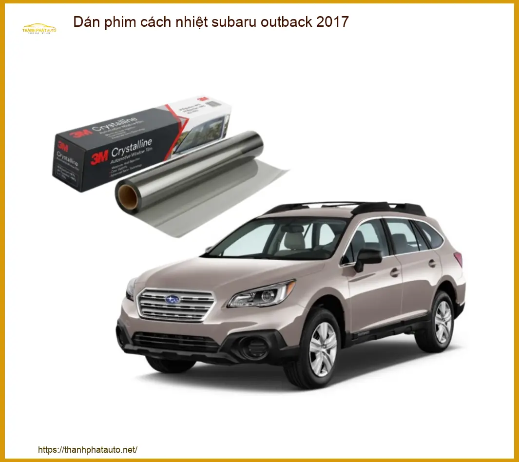 Dán Phim Cách Nhiệt Subaru Outback 2017 - Địa Chỉ Lắp Đặt Chính Hãng TPHCM
