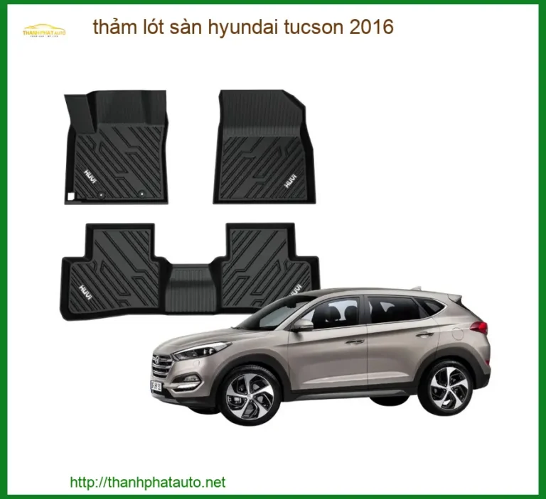 Thảm Lót Sàn Hyundai Tucson 2016 - Địa Chỉ Lắp Đặt Uy Tín TPHCM