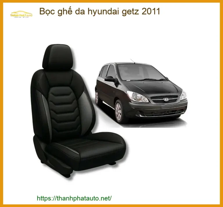 Bọc ghế da Hyundai Getz 2011 - Địa Chỉ Lắp Đặt Chính Hãng Uy Tín TPHCM