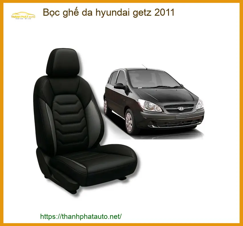Bọc ghế da Hyundai Getz 2011 - Địa Chỉ Lắp Đặt Chính Hãng Uy Tín TPHCM