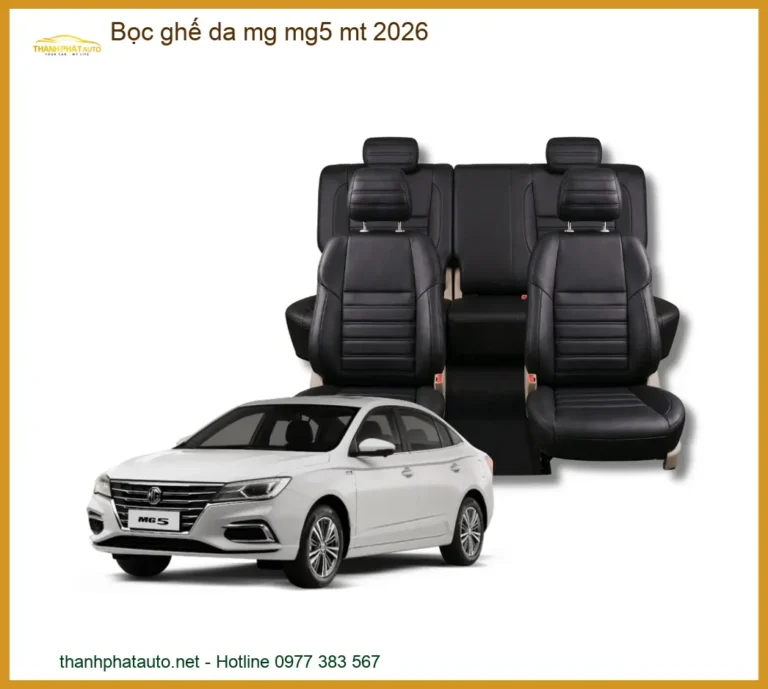 Bọc Ghế Da Cao Cấp MG MG5 MT 2026 - Địa Chỉ Lắp Đặt Chính Hãng Giá Tốt TPHCM