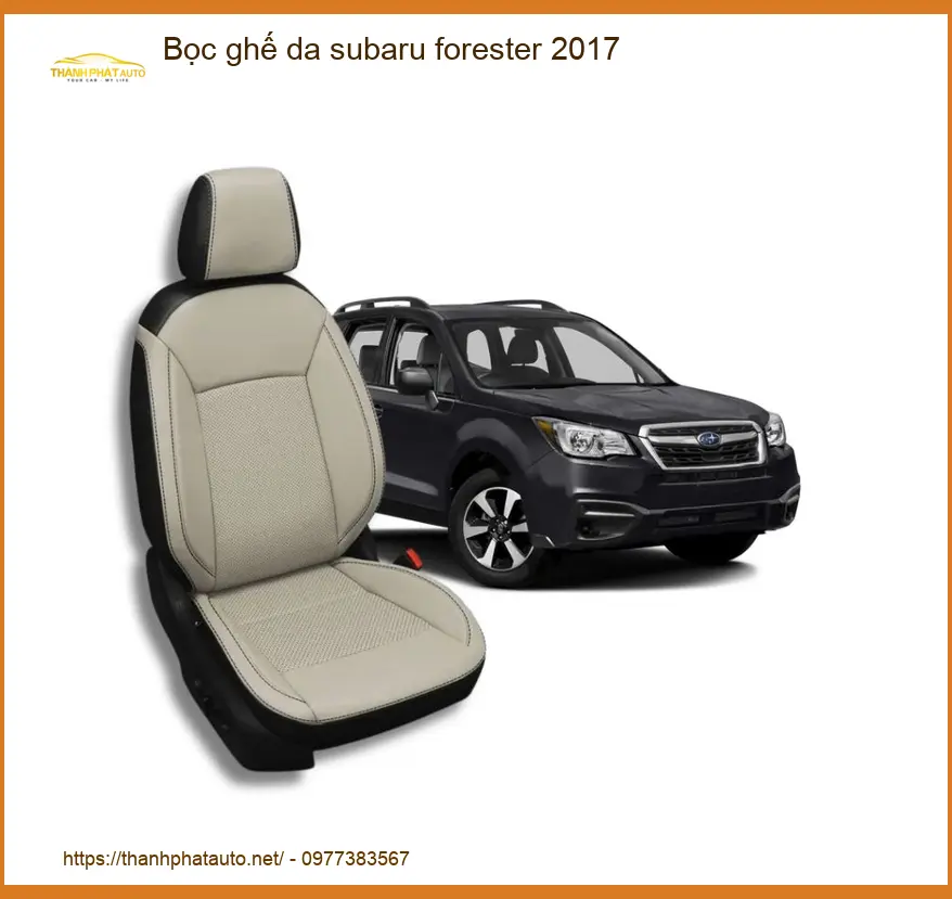 Bọc Ghế Da Subaru Forester 2017 - Trung Tâm Gắn Chính Hãng Giá Tốt TPHCM