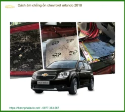 Cách Âm Chống Ồn Chevrolet Orlando 2018 - Địa Chỉ Lắp Đặt Uy Tín TPHCM