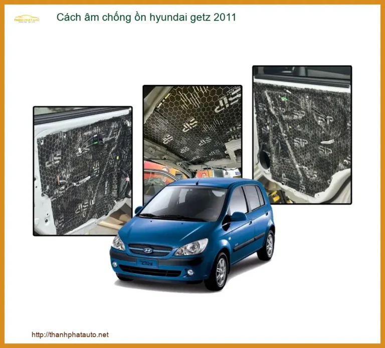 Dịch Vụ Cách Âm Chống Ồn Hyundai Getz 2011 - Trung Tâm Thi Công Uy Tín TPHCM