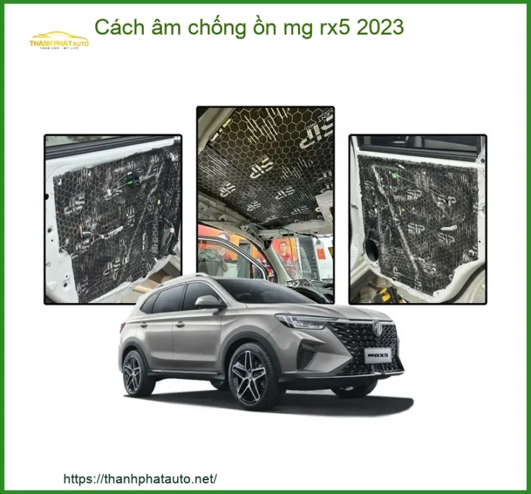 Cách Âm Chống Ồn MG RX5 2023 - Đơn Vị Thi Công Chính Hãng TPHCM