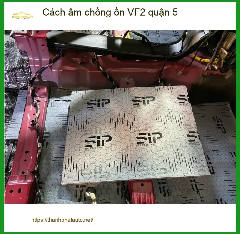 Trung Tâm Lắp Đặt Cách Âm Chống Ồn Ô Tô VF2 Quận 5 - Giá Tốt TPHCM