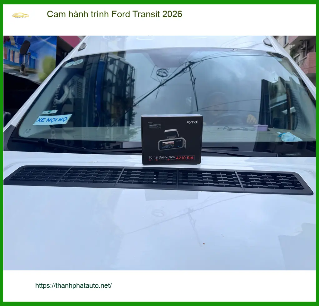 Anh Khang lắp cam hành trình Ford Transit 2026 tại Quận 9 cho chuyến hàng xa ảnh thực tế 4