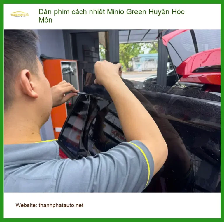 Nơi Dán Phim Cách Nhiệt Ô Tô Minio Green Huyện Hóc Môn - Giá Tốt TPHCM