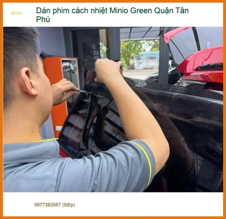 Nơi Dán Phim Cách Nhiệt Ô Tô Minio Green Quận Tân Phú - Giá Tốt TPHCM