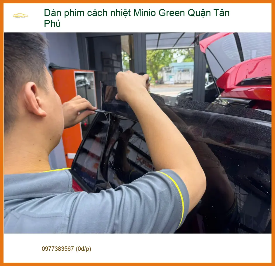 Nơi Dán Phim Cách Nhiệt Ô Tô Minio Green Quận Tân Phú - Giá Tốt TPHCM