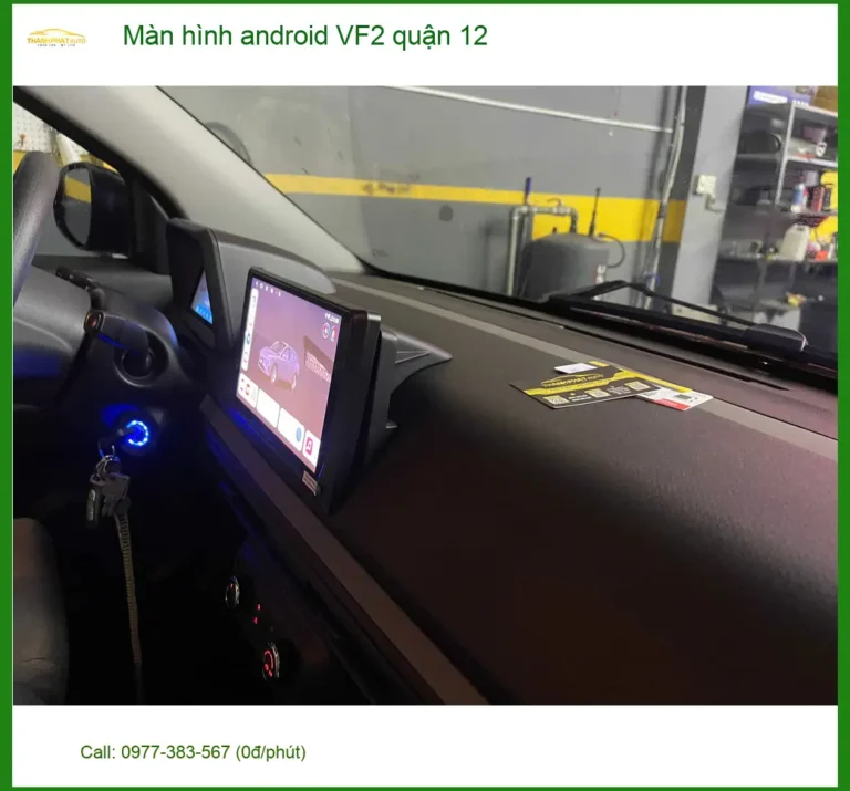 Địa Chỉ Lắp Màn Hình Android Ô Tô VF2 quận 12 - Lắp Đặt Uy Tín TPHCM