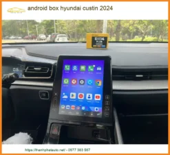 Android Box Hyundai Custin 2024 - Trung Tâm Lắp Đặt Uy Tín TPHCM