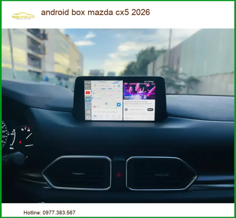 Android Box Mazda CX5 2026 - Địa Chỉ Lắp Đặt Uy Tín TPHCM