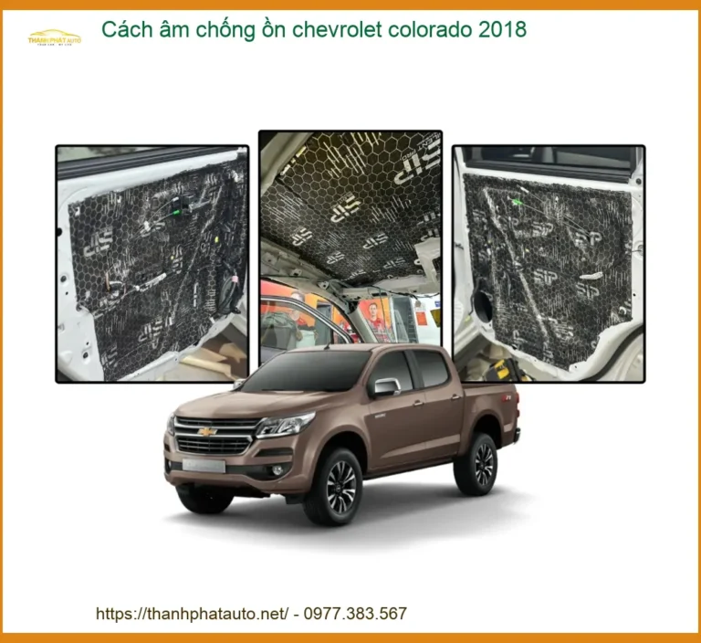 Cách Âm Chống Ồn Chevrolet Colorado 2018 - Địa Chỉ Lắp Đặt Uy Tín TPHCM