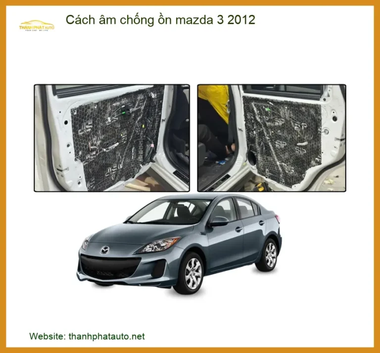 Cách Âm Chống Ồn Mazda 3 2012 - Địa Chỉ Lắp Đặt Chống Ồn Uy Tín TPHCM