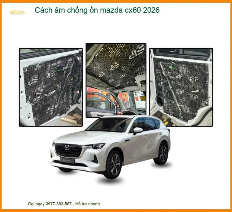 Cách âm chống ồn Mazda CX60 2026 - Địa Chỉ Lắp Đặt Uy Tín Giá Tốt TPHCM