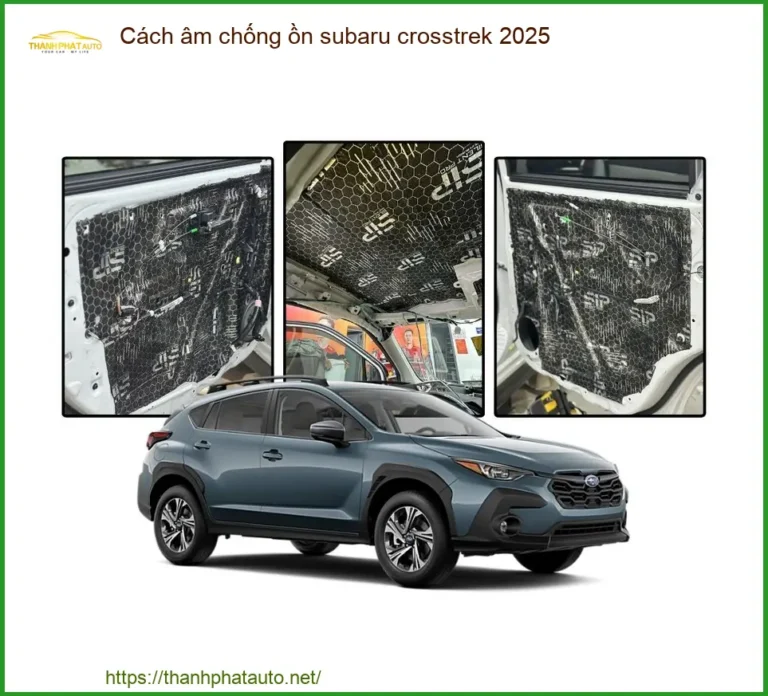 Cách Âm Chống Ồn Subaru Crosstrek 2025 - Địa Chỉ Lắp Đặt Uy Tín TPHCM