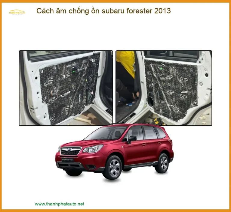 Cách Âm Chống Ồn Subaru Forester 2013 - Địa Chỉ Lắp Đặt Chính Hãng TPHCM
