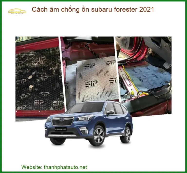 Cách Âm Chống Ồn Subaru Forester 2021 - Địa Chỉ Lắp Đặt Uy Tín TPHCM