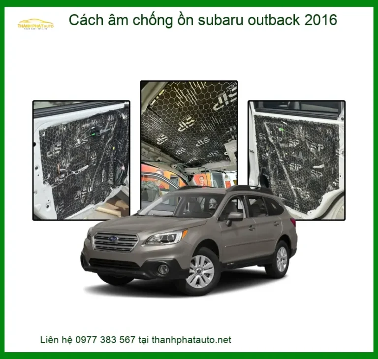 Cách âm chống ồn Subaru Outback 2016 - Địa Chỉ Thi Công Uy Tín TPHCM