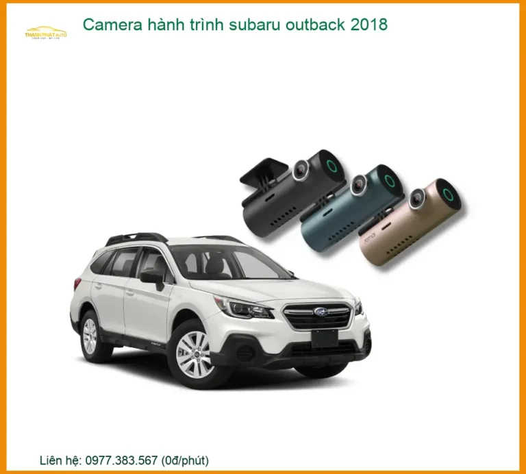 Camera Hành Trình Subaru Outback 2018 - Địa Chỉ Lắp Đặt Uy Tín TPHCM