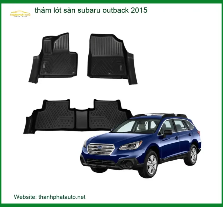 Thảm Lót Sàn Subaru Outback 2015 - Địa Chỉ Lắp Đặt Uy Tín TPHCM