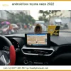 Android Box Toyota Raize 2022 - Địa Chỉ Lắp Đặt Uy Tín TPHCM