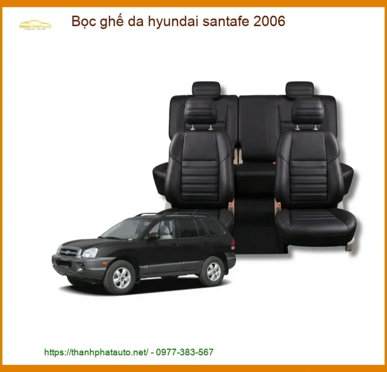 Bọc Ghế Da Hyundai Santa Fe 2006 - Địa Chỉ Lắp Đặt Uy Tín TPHCM