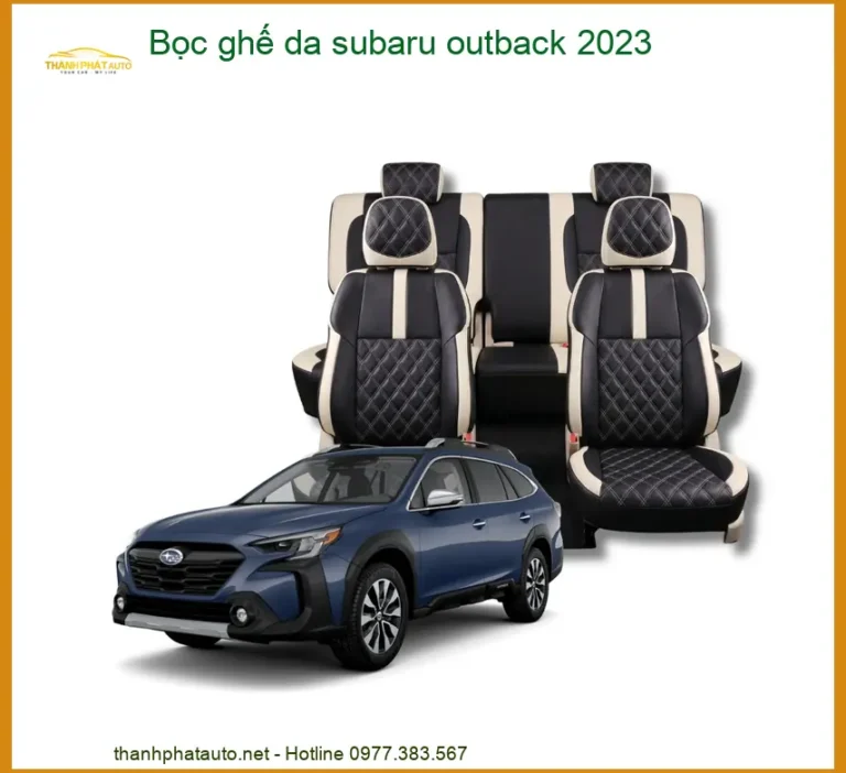 Bọc Ghế Da Subaru Outback 2023 - Địa Chỉ Lắp Đặt Uy Tín TPHCM