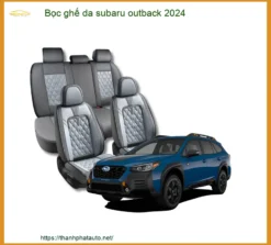 Bọc Ghế Da Subaru Outback 2024 - Địa Chỉ Lắp Đặt Uy Tín TPHCM