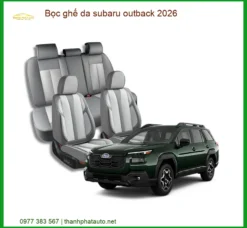 Bọc Ghế Da Subaru Outback 2026 - Trung Tâm Gắn Mới Uy Tín Cao Cấp TPHCM
