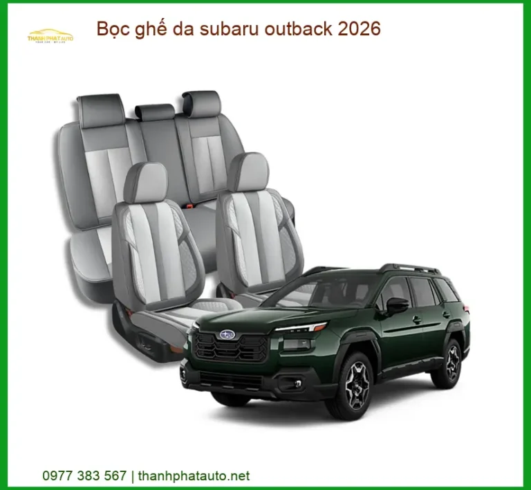 Bọc Ghế Da Subaru Outback 2026 - Trung Tâm Gắn Mới Uy Tín Cao Cấp TPHCM