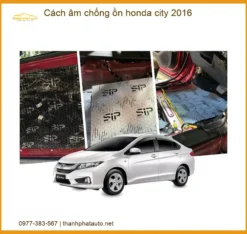 Cách âm chống ồn Honda City 2016 - Địa Chỉ Lắp Đặt Uy Tín TPHCM