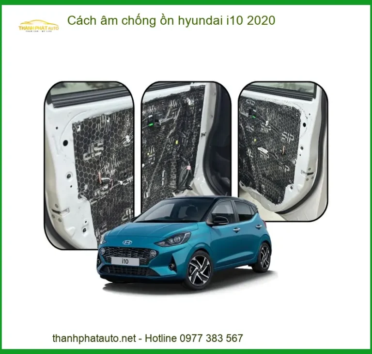 Cách Âm Chống Ồn Hyundai i10 2020 - Địa Chỉ Lắp Đặt Chính Hãng TPHCM