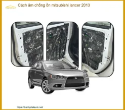 Cách âm chống ồn Mitsubishi Lancer 2013 - Địa Chỉ Lắp Đặt Uy Tín TPHCM