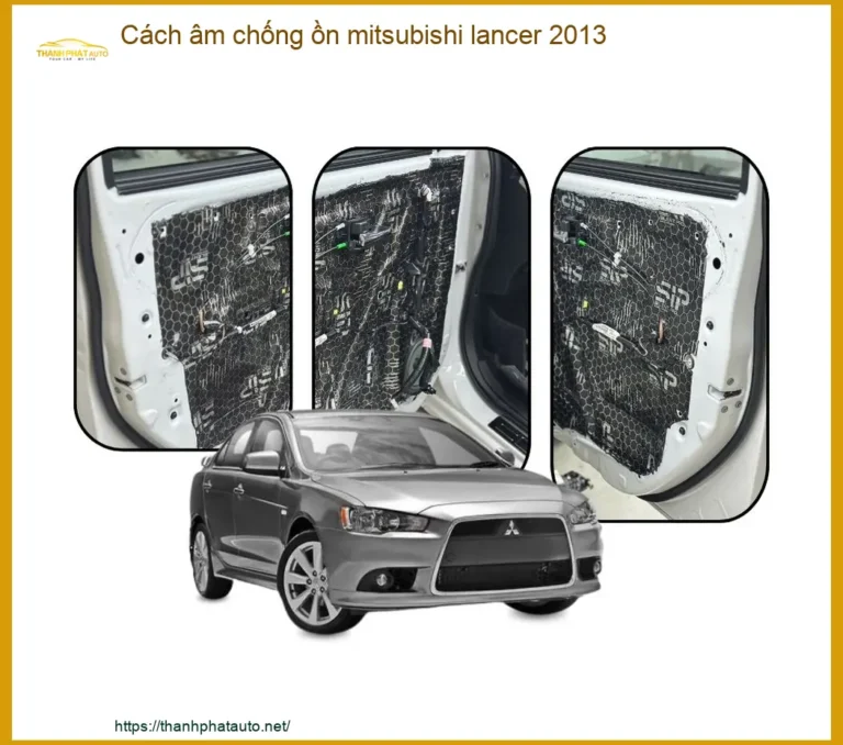 Cách âm chống ồn Mitsubishi Lancer 2013 - Địa Chỉ Lắp Đặt Uy Tín TPHCM