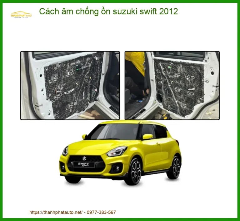 Cách Âm Chống Ồn Suzuki Swift 2012 - Địa Chỉ Lắp Đặt Uy Tín TPHCM