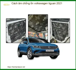 Cách Âm Chống Ồn Volkswagen Tiguan 2021 - Trung Tâm Thi Công Uy Tín TPHCM