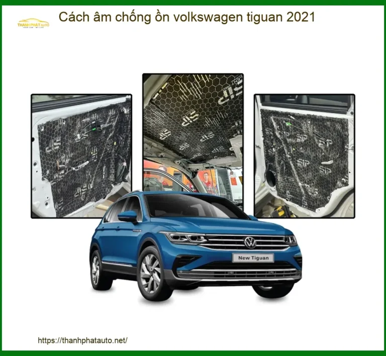 Cách Âm Chống Ồn Volkswagen Tiguan 2021 - Trung Tâm Thi Công Uy Tín TPHCM