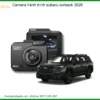 Camera hành trình Subaru Outback 2026 - Địa Chỉ Lắp Đặt Chính Hãng TPHCM