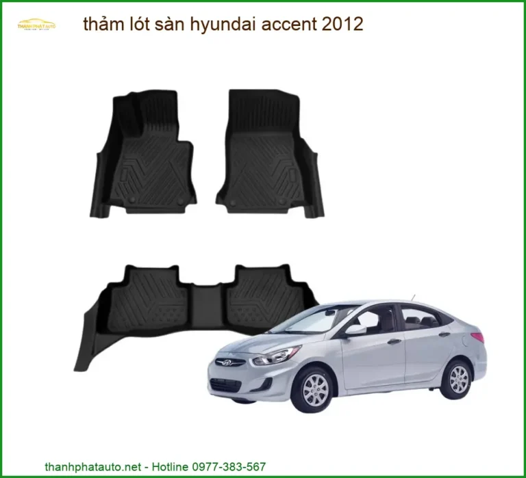 Thảm Lót Sàn Hyundai Accent 2012 - Trung Tâm Thi Công Cao Cấp TPHCM