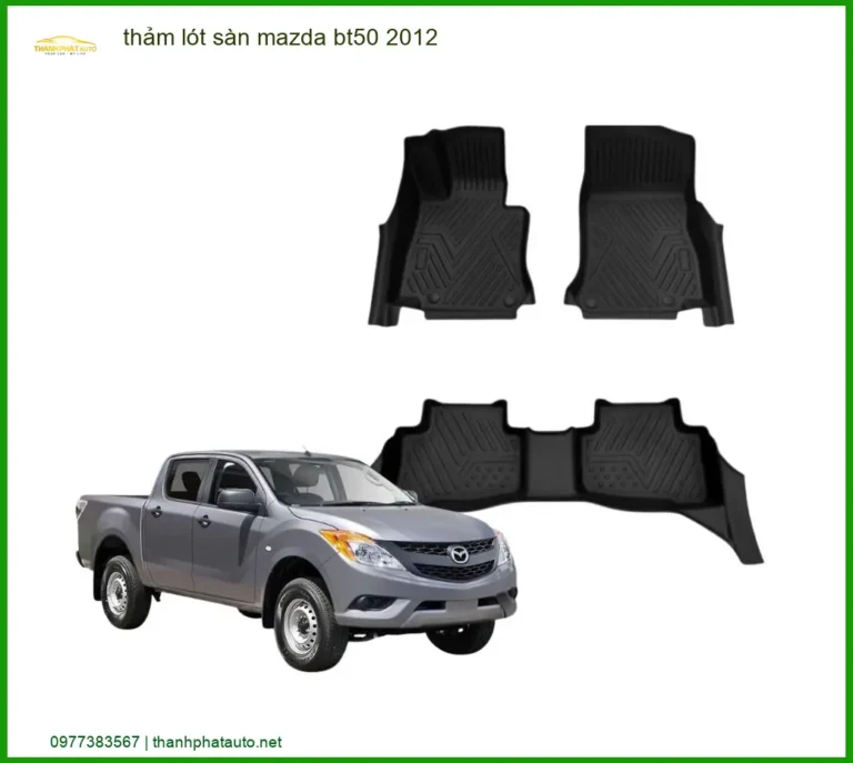 Thảm Lót Sàn Mazda BT50 2012 - Trung Tâm Lắp Đặt Chính Hãng TPHCM